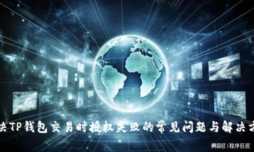 解决TP钱包交易时授权失败的常见问题与解决方案